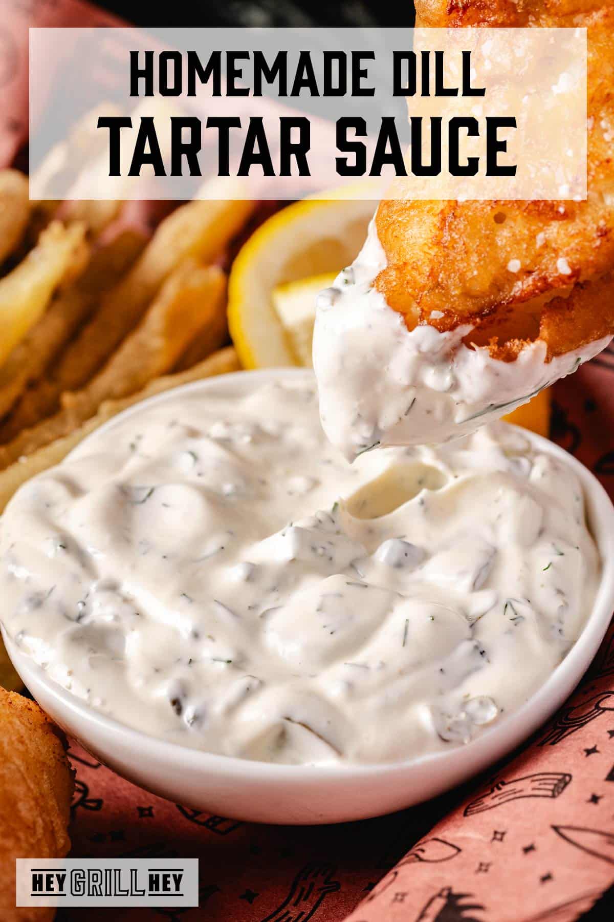 A white bowl full of tartar sauce with fried fish being dipped in it. The text overlay reads "Homemade Dill Tartar Sauce" at the top, and "Hey Grill Hey" at the bottom.