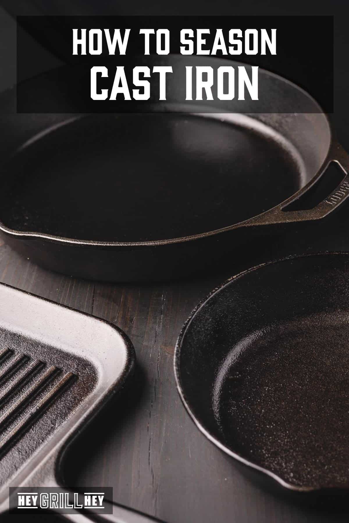 Various cast iron skillets and pans on a dark surface. The text overlay reads "How to Season Cast Iron" at the top, and "Hey Grill Hey" at the bottom.