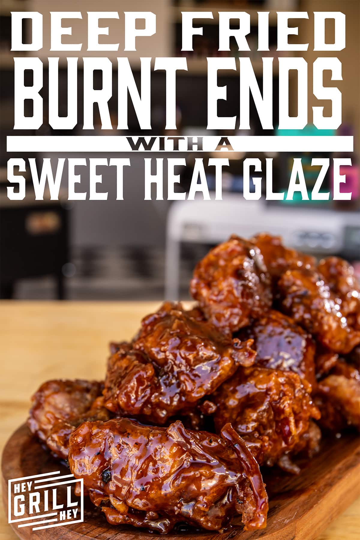 The text overlay reads "Deep Fried Burnt Ends with a Sweet Heat Glaze" at the top, and "Hey Grill Hey" at the bottom.